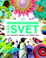 Náš svet - Obrazová encyklopédia: Od veľkého tresku po street art 